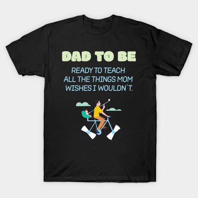 Dad To Be Ready To Teach All The Things Mom Wishes I Wouldn't Proud T-Shirt by GDLife